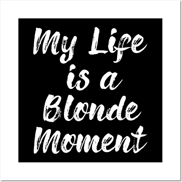 My Whole Life Is A Blonde Moment Wall Art by mezy